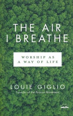 The Air I Breathe: Worship as a Way of Life  -     By: Louie Giglio
