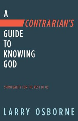 A Contrarian's Guide to Knowing God: Spirituality for the Rest of Us  -     By: Larry Osborne
