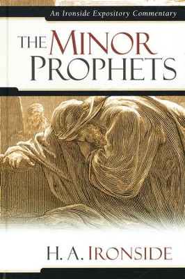 The Minor Prophets: An Ironside Expository Commentary  -     By: H.A. Ironside
