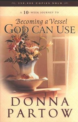 Becoming a Vessel God Can Use          -     By: Donna Partow
