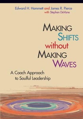 Making Shifts Without Making Waves: A Coach Approach to Soulful Leadership - eBook  -     By: Edward H. Hammett, James R. Pierce, Stephen DeVane
