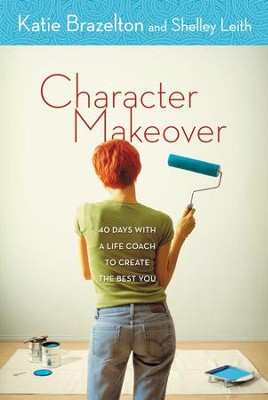 Character Makeover: 40 Days with a Life Coach to Create the Best You - eBook  -     By: Katie Brazelton, Shelley Leith
