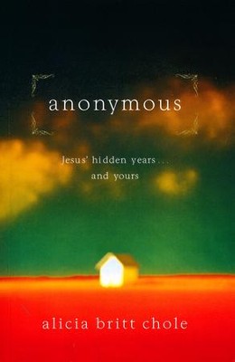 Anonymous: Jesus' Hidden Years... and Yours  -     By: Alicia Britt Chole
