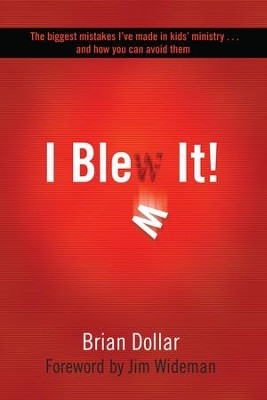 I Blew It!: The biggest mistakes I've made in kids's ministry and how you can avoid them - eBook  -     By: Brian Dollar, Jim Wideman
