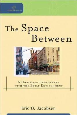Space Between, The: A Christian Engagement with the Built Environment - eBook  -     By: Eric O. Jacobsen
