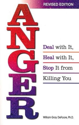 Anger: Deal with It, Heal with It,  Stop It from Killing You  -     By: Bill DeFoore
