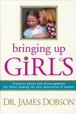 Bringing Up Girls:  Practical Advice and Encouragement for Those Shaping the Next Generation of Women  -     By: Dr. James Dobson
