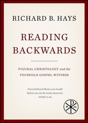 Reading Backwards: Figural Christology and the Fourfold Gospel Witness  -     By: Richard B. Hays
