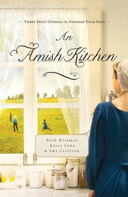 An Amish Kitchen - eBook  -     By: Beth Wiseman, Kelly Long, Amy Clipston
