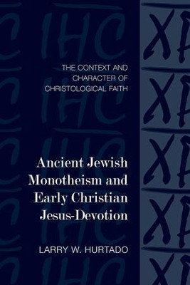 Ancient Jewish Monotheism and Early Christian Jesus - Devotion: The Context and Character of Christological  Faith     -     By: Larry Hurtado
