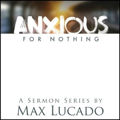 Max Lucado Sermon Anxious For Nothing Selling Discount | www.ddaviesab.se