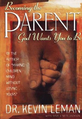 Becoming the Parent God Wants You to Be   -     By: Dr. Kevin Leman
