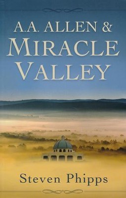 A. A. Allen & Miracle Valley  -     By: Steven Phipps
