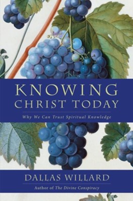 Knowing Christ Today: Why We Can Trust Spiritual Knowledge  -     By: Dallas Willard
