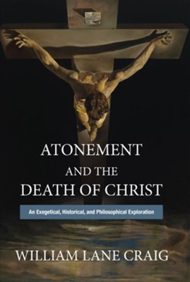 Atonement and the Death of Christ: An Exegetical, Historical, and Philosophical Exploration  -     By: William Lane Craig
