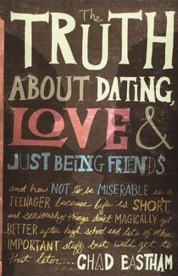 The Truth About Dating, Love & Just Being Friends   -     By: Chad Eastham
