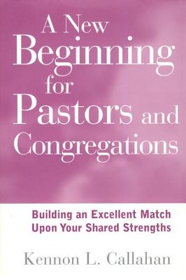 A New Beginning for Pastors & Congregations: Building an Excellent Match Upon Your Shared Strengths  -     By: Kennon L. Callahan

