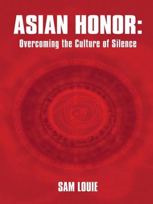 Asian Honor: Overcoming the Culture of Silence - eBook  -     By: Sam Louie

