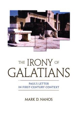 The Irony of Galatians: Paul's Letter in First-Century Context  -     By: Mark D. Nanos
