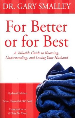 For Better or for Best: A Valuable Guide to Knowing, Understanding, and Loving Your Husband  -     By: Dr. Gary Smalley
