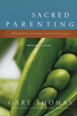 Sacred Parenting Participant's Guide: How Raising Children Shapes Our Souls  -     By: Gary Thomas
