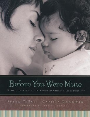 Before You Were Mine: Discovering Your Adopted Child's Lifestory  -     By: Susan TeBos, Carissa Woodyk
