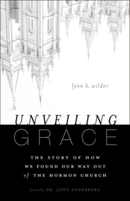 Unveiling Grace: The Story of How We Found Our Way Out of the Mormon Church  -     By: Lynn K. Wilder

