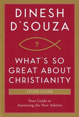 What's So Great about Christianity Study Guide: Your Guide to Answering the New Atheists  -     By: Dinesh D'Souza
