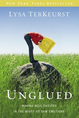 Unglued: Making Wise Choices in the Midst of Raw Emotions  -     By: Lysa TerKeurst

