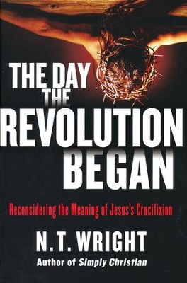The Day the Revolution Began [Hardcover]   -     By: N.T. Wright
