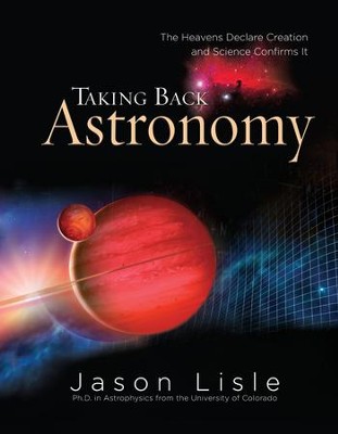 Taking Back Astronomy: The Heavens Declare Creation and Science Confirms It - eBook  -     By: Jason Lisle
