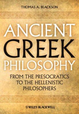 Ancient Greek Philosophy: From the Presocratics to the Hellenistic Philosophers  -     By: Thomas A. Blackson
