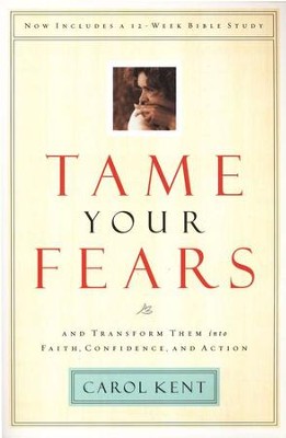Tame Your Fears: And Transform Them Into Faith, Confidence, and Action  -     By: Carol Kent
