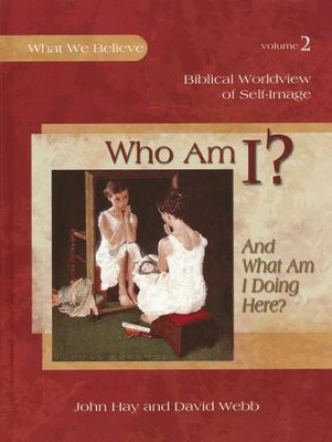 Who Am I? What We Believe, Volume 2                       -     By: David Webb, John Hay
