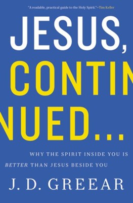 Jesus, Continued . . . Why the Spirit Inside You Is Better Than Jesus Beside You  -     By: J.D. Greear
