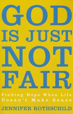 God Is Just Not Fair: Finding Hope When Life Doesn't Make Sense  -     By: Jennifer Rothschild

