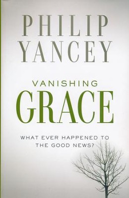 Vanishing Grace: What Ever Happened to the Good News?   -     By: Philip Yancey
