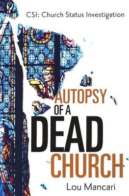 Autopsy of a Dead Church   -     By: Lou Mancari
