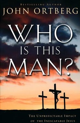 Who Is This Man?: The Unpredictable Impact of the  Inescapable Jesus  -     By: John Ortberg
