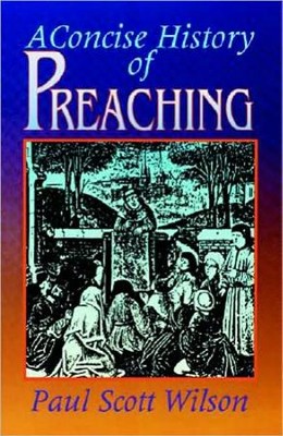 A Concise History of Preaching   -     By: Paul Scott Wilson
