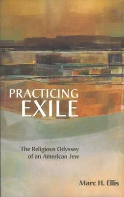 Practicing Exile: The Religious Odyssey of an American      -     By: Marc H. Ellis
