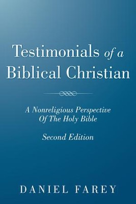 Testimonials Of A Biblical Christian: A Nonreligious Perspective Of The Holy Bible - eBook  -     By: Daniel Farey
