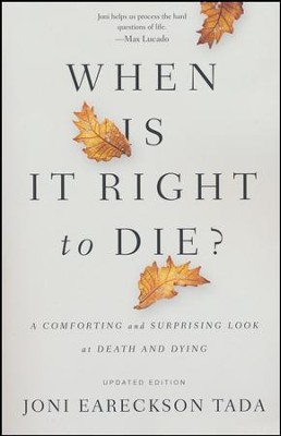 When Is It Right to Die? A Comforting and Surprising Look at Death and Dying  -     By: Joni Eareckson Tada
