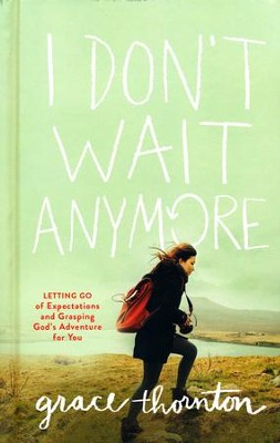 I Don't Wait Anymore: Letting Go of Expectations and Grasping God's Adventure for You  -     By: Grace Thornton
