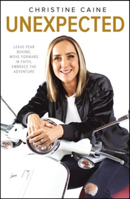 Unexpected: Leave Fear Behind, Move Forward in Faith, Embrace the Adventure  -     By: Christine Caine
