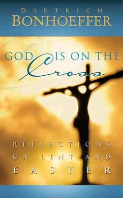 God Is on the Cross: Reflections on Lent and Easter - eBook  -     By: Dietrich Bonhoeffer
