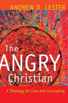 The Angry Christian: A Theology for Care and Counseling - eBook  -     By: Andrew D. Lester
