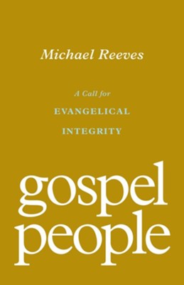 Gospel People: A Call for Evangelical Integrity  -     By: Michael Reeves
