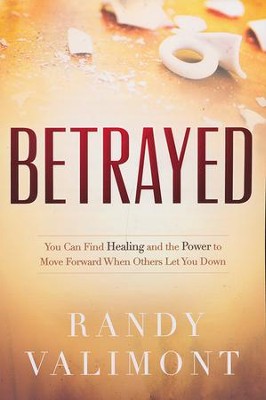 Betrayed: You Can Find Healing And The Power To Move Forward When 