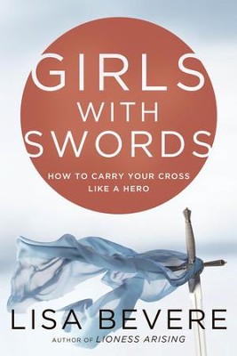 Girls with Swords: How to Carry Your Cross Like a Hero - eBook  -     By: Lisa Bevere
